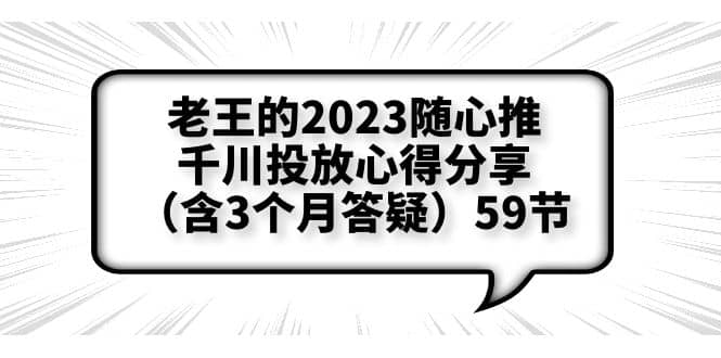老王的2023随心推+千川投放心得分享（含3个月答疑）59节多客网创-网创项目资源站-副业项目-创业项目-搞钱项目多客网创