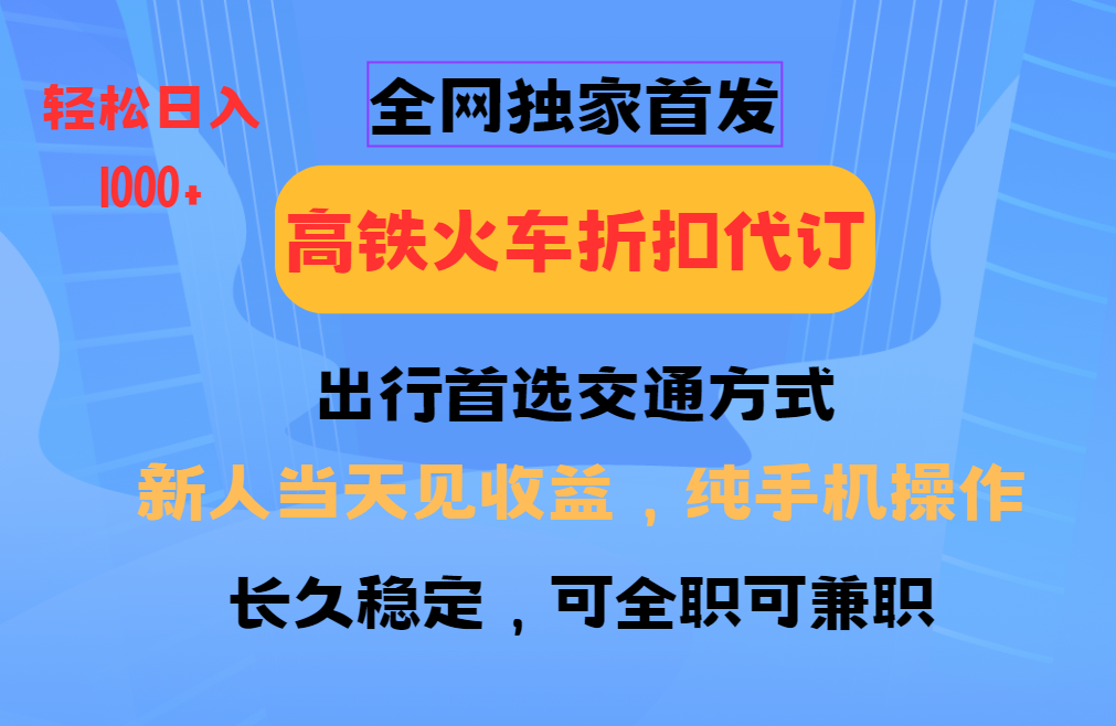 全网独家首发   全国高铁火车折扣代订   新手当日变现  纯手机操作 日入1000+多客网创-网创项目资源站-副业项目-创业项目-搞钱项目多客网创