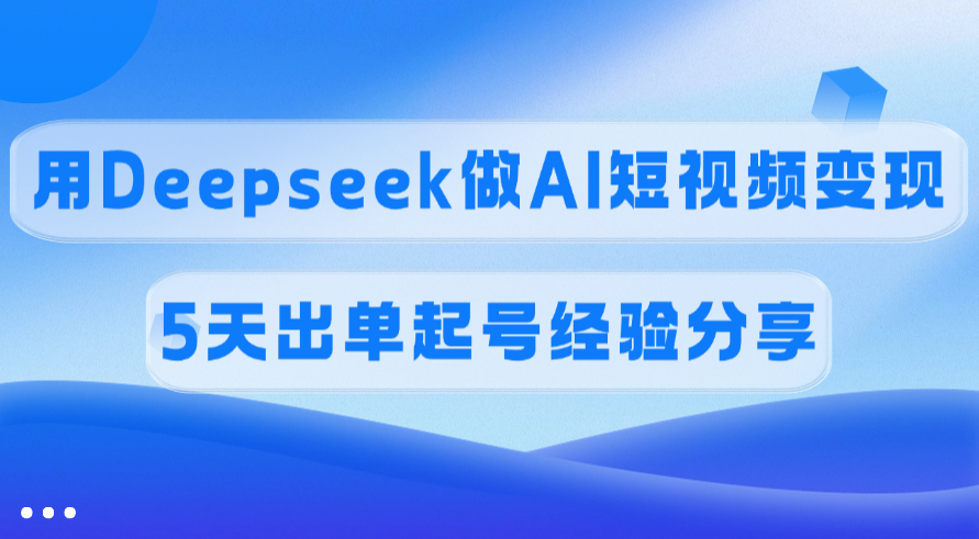 佣金45%,用Deepseek做AI短视频变现,5天出单起号经验分享多客网创-网创项目资源站-副业项目-创业项目-搞钱项目多客网创