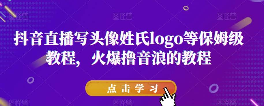 抖音直播写头像姓氏logo等保姆级教程，火爆撸音浪教程【揭秘】多客网创-网创项目资源站-副业项目-创业项目-搞钱项目多客网创