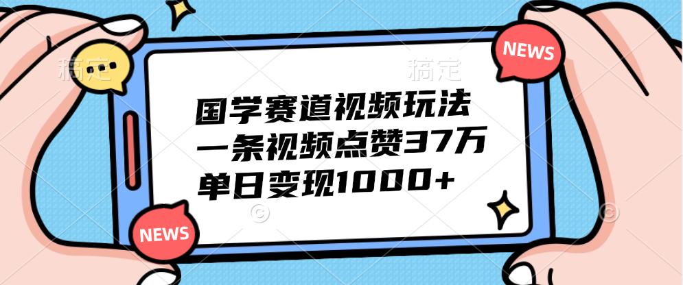 国学赛道视频玩法，单日变现1000+，一条视频点赞37万多客网创-网创项目资源站-副业项目-创业项目-搞钱项目多客网创