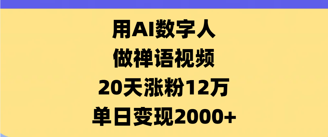 AI数字人，禅语视频，20天涨粉12万，单日变现2000+多客网创-网创项目资源站-副业项目-创业项目-搞钱项目多客网创