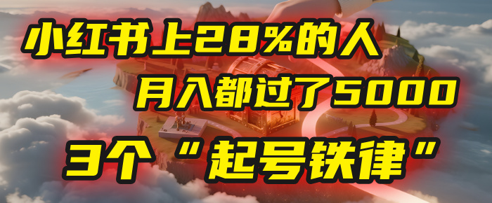 小红书上28%的人，月入都过了5000，我扒出了他们共同遵守的3个“起号铁律”多客网创-网创项目资源站-副业项目-创业项目-搞钱项目多客网创