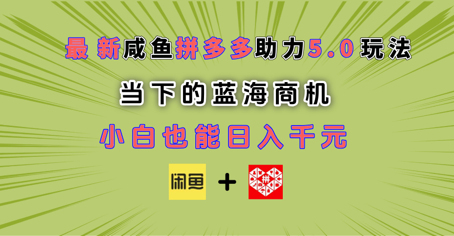 最新闲鱼拼多多助力玩法 当下的蓝海商机 新手小白也能轻松操作 实现日入千元多客网创-网创项目资源站-副业项目-创业项目-搞钱项目多客网创