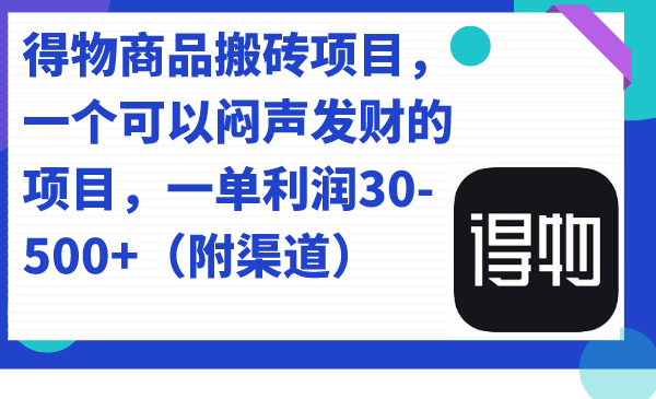 得物商品搬砖项目，一个可以闷声发财的项目，一单利润30-500+（附渠道）多客网创-网创项目资源站-副业项目-创业项目-搞钱项目多客网创