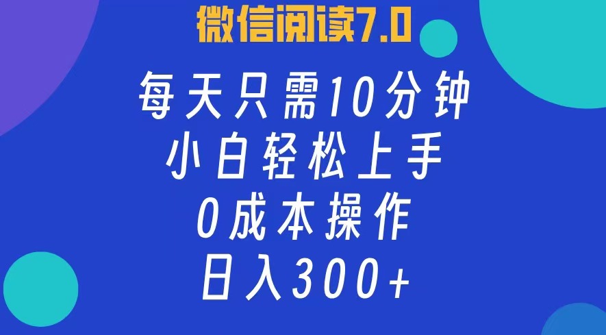 微信阅读7.0，每日10分钟，日收入300+，0成本小白轻松上手多客网创-网创项目资源站-副业项目-创业项目-搞钱项目多客网创
