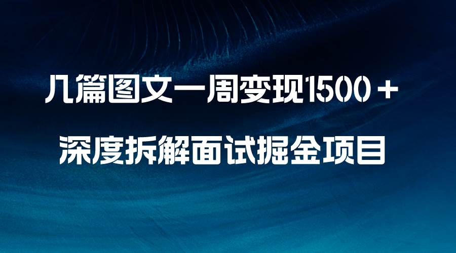 几篇图文一周变现1500＋，深度拆解面试掘金项目，小白轻松上手多客网创-网创项目资源站-副业项目-创业项目-搞钱项目多客网创
