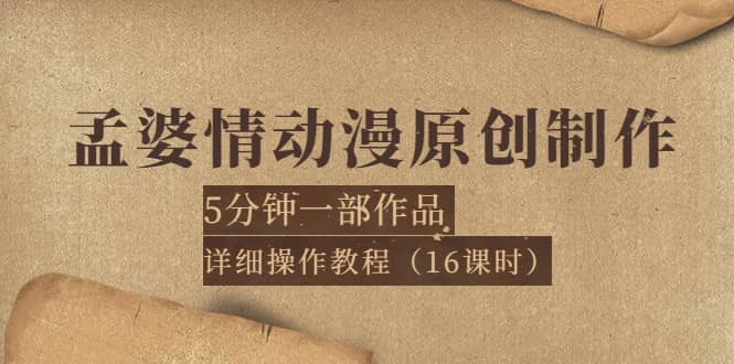 孟婆情动漫原创制作：5分钟一部成品，详细操作教程（16课时）多客网创-网创项目资源站-副业项目-创业项目-搞钱项目多客网创