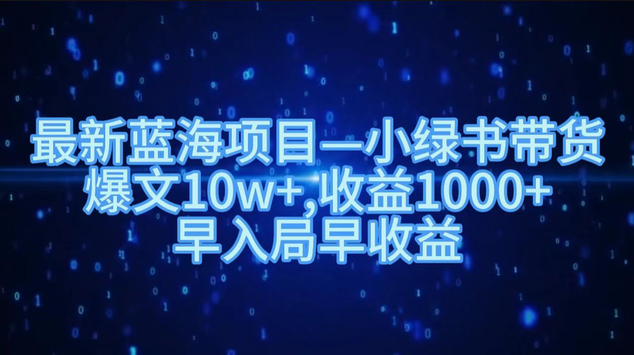 最新蓝海项目小绿书带货，爆文10w＋，收益1000＋，早入局早获益！！多客网创-网创项目资源站-副业项目-创业项目-搞钱项目多客网创