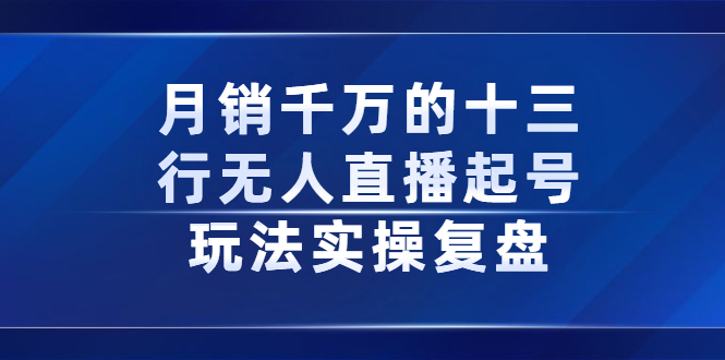 月销千万的十三行无人直播起号玩法实操复盘分享多客网创-网创项目资源站-副业项目-创业项目-搞钱项目多客网创