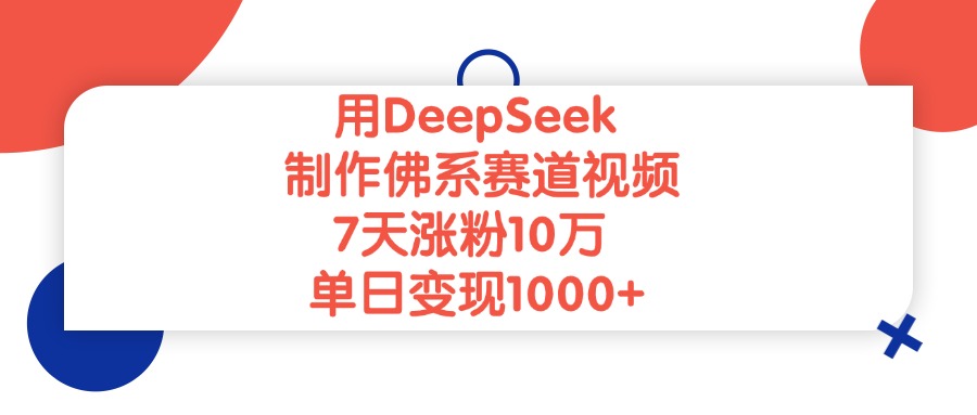 用DeepSeek制作，佛系赛道视频，7天涨粉10万，单日变现1000+多客网创-网创项目资源站-副业项目-创业项目-搞钱项目多客网创