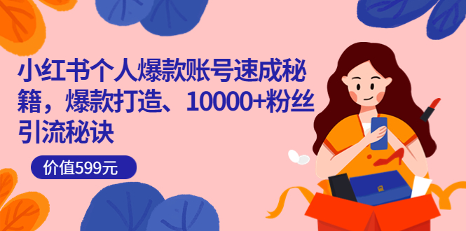 小红书个人爆款账号速成秘籍，爆款打造、10000+粉丝引流秘诀（价值599）多客网创-网创项目资源站-副业项目-创业项目-搞钱项目多客网创