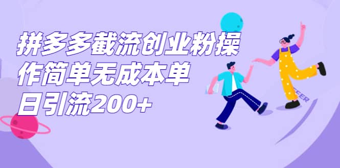 拼多多截流创业粉操作简单无成本单日引流200+多客网创-网创项目资源站-副业项目-创业项目-搞钱项目多客网创