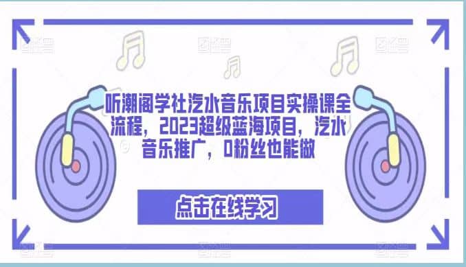 听潮阁学社汽水音乐项目实操课全流程，2023超级蓝海项目，汽水音乐推广，0粉丝也能做多客网创-网创项目资源站-副业项目-创业项目-搞钱项目多客网创