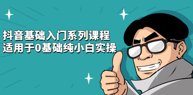 抖音基础入门系列课程，适用于0基础纯小白实操多客网创-网创项目资源站-副业项目-创业项目-搞钱项目多客网创