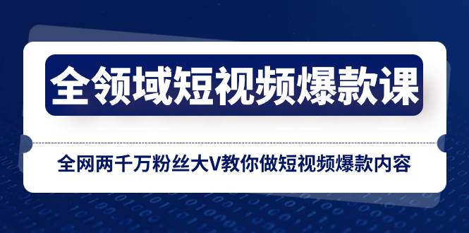 全领域 短视频爆款课，全网两千万粉丝大V教你做短视频爆款内容多客网创-网创项目资源站-副业项目-创业项目-搞钱项目多客网创