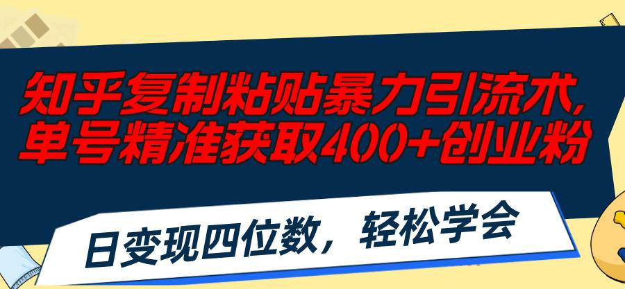 知乎复制粘贴暴力引流术，单号精准获取400+创业粉，日变现四位数，轻松…多客网创-网创项目资源站-副业项目-创业项目-搞钱项目多客网创