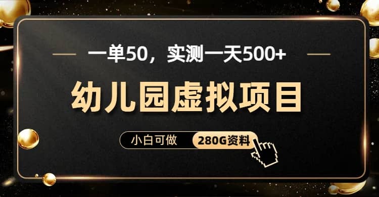 一单卖50，实测一天500-适合小白的幼儿园虚拟项目（附带最全资料280G）多客网创-网创项目资源站-副业项目-创业项目-搞钱项目多客网创