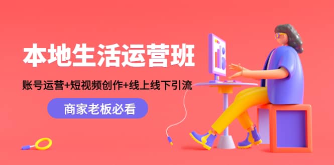 本地生活运营班：账号运营+短视频创作+线上线下Y.L，商家老板必看多客网创-网创项目资源站-副业项目-创业项目-搞钱项目多客网创