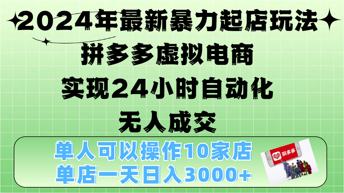 2024年最新暴力起店玩法，拼多多虚拟电商，实现24小时自动化无人成交，单人可以操作10家店，单店日入3000+多客网创-网创项目资源站-副业项目-创业项目-搞钱项目多客网创