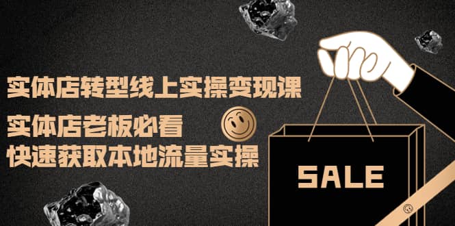 实体店转型线上实操变现课：实体店老板必看，快速获取本地流量实操多客网创-网创项目资源站-副业项目-创业项目-搞钱项目多客网创