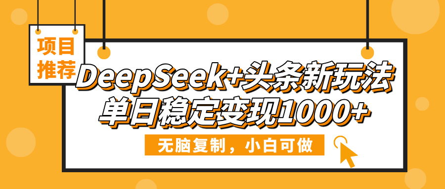 DeepSeek+头条新玩法，无脑复制，小白可做，单日稳定变现1000+多客网创-网创项目资源站-副业项目-创业项目-搞钱项目多客网创