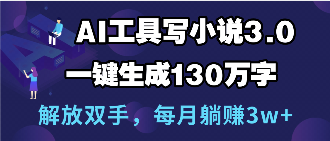 用AI工具写小说3.0,一键生成130万字,解放双手,每月躺赚3w+多客网创-网创项目资源站-副业项目-创业项目-搞钱项目多客网创