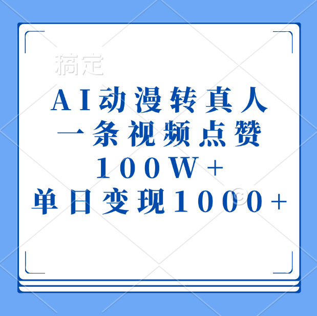 AI动漫转真人，一条视频点赞100W+，单日变现1000+多客网创-网创项目资源站-副业项目-创业项目-搞钱项目多客网创