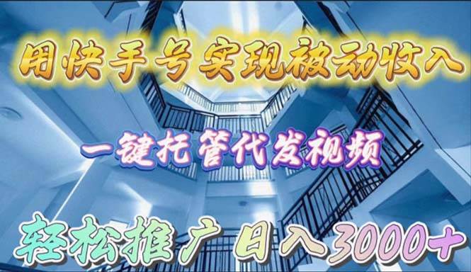 用快手号实现被动收入，一键托管代发视频，轻松推广日入3000+多客网创-网创项目资源站-副业项目-创业项目-搞钱项目多客网创