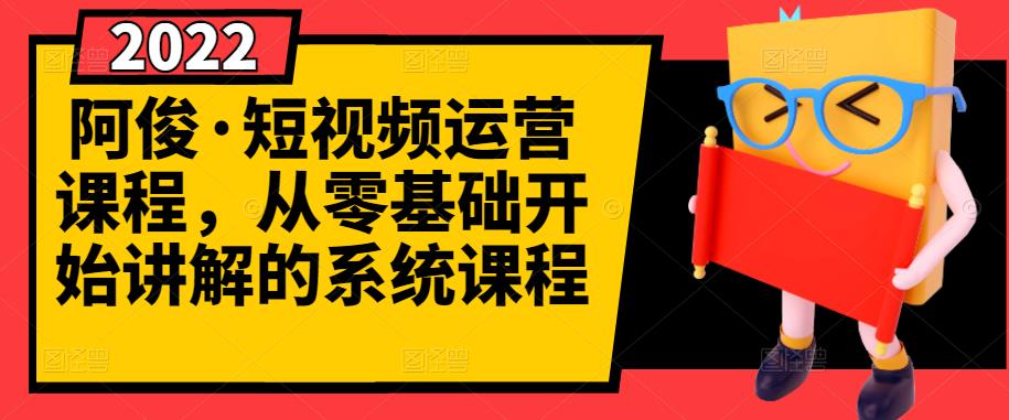 阿俊·短视频运营课程，从零基础开始讲解的系统课程多客网创-网创项目资源站-副业项目-创业项目-搞钱项目多客网创