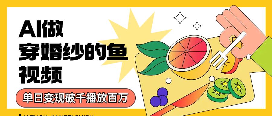 用AI 制作穿婚纱的鱼视频，单日变现1000+，轻松收割百万播放多客网创-网创项目资源站-副业项目-创业项目-搞钱项目多客网创