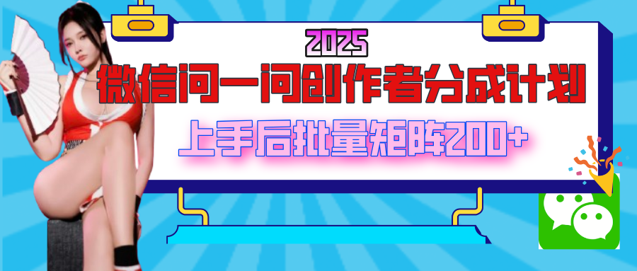 2025最新微信问一问创作者分成计划，上手后批量矩阵日入200+多客网创-网创项目资源站-副业项目-创业项目-搞钱项目多客网创