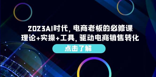 2023AI·时代,电商老板的必修课,理论+实操+工具,驱动电商销售转化多客网创-网创项目资源站-副业项目-创业项目-搞钱项目多客网创