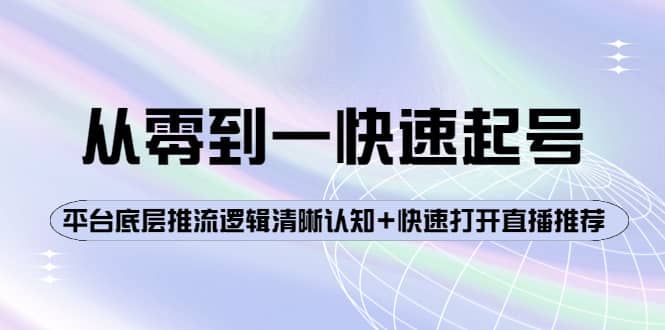 从零到一快速起号：平台底层推流逻辑清晰认知+快速打开直播推荐多客网创-网创项目资源站-副业项目-创业项目-搞钱项目多客网创