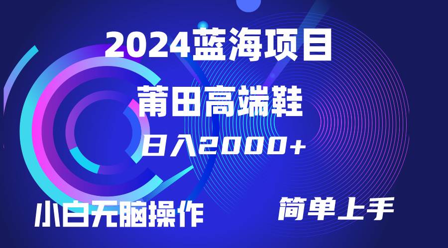 每天两小时日入2000+，卖莆田高端鞋，小白也能轻松掌握，简单无脑操作…多客网创-网创项目资源站-副业项目-创业项目-搞钱项目多客网创
