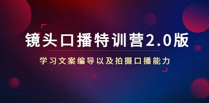 镜头口播特训营2.0版，学习文案编导以及拍摄口播能力（50节课时）多客网创-网创项目资源站-副业项目-创业项目-搞钱项目多客网创