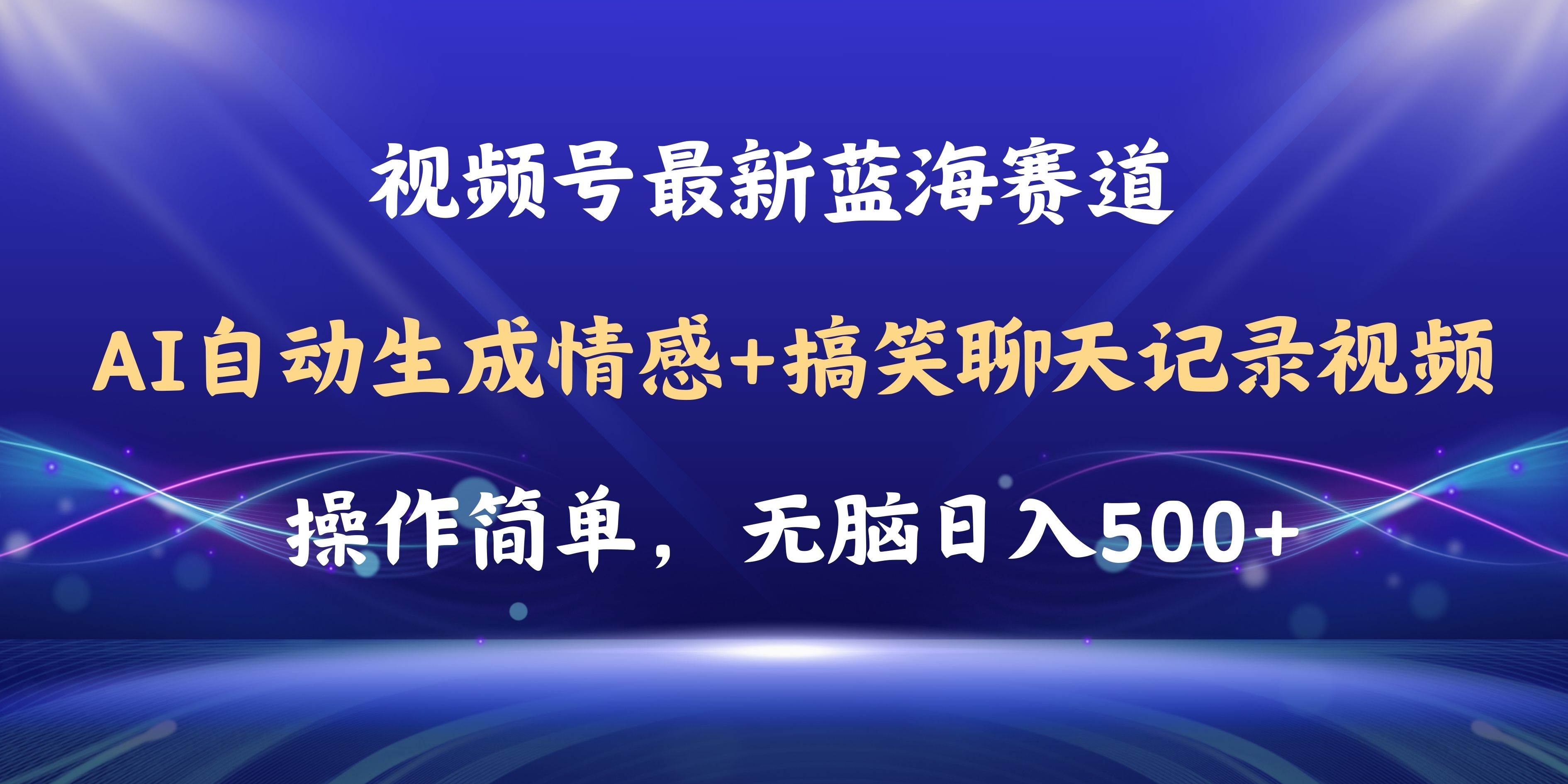 视频号AI自动生成情感搞笑聊天记录视频，操作简单，日入500+教程+软件多客网创-网创项目资源站-副业项目-创业项目-搞钱项目多客网创