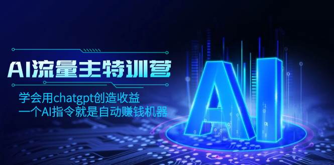 AI流量主训练营，学会用chatgpt创造收益，一个AI指令就是自动赚钱机器多客网创-网创项目资源站-副业项目-创业项目-搞钱项目多客网创