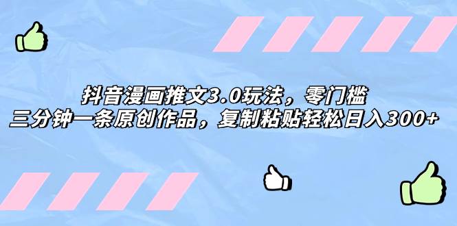 抖音漫画推文3.0玩法，零门槛，三分钟一条原创作品，复制粘贴轻松日入300+多客网创-网创项目资源站-副业项目-创业项目-搞钱项目多客网创