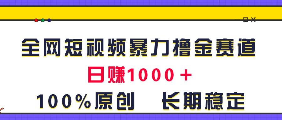 全网短视频暴力撸金赛道，日入1000＋！原创玩法，长期稳定多客网创-网创项目资源站-副业项目-创业项目-搞钱项目多客网创