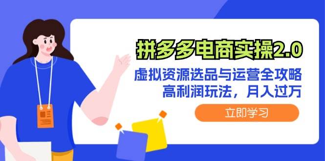 拼多多电商实操2.0：虚拟资源选品与运营全攻略，高利润玩法，月入过万多客网创-网创项目资源站-副业项目-创业项目-搞钱项目多客网创