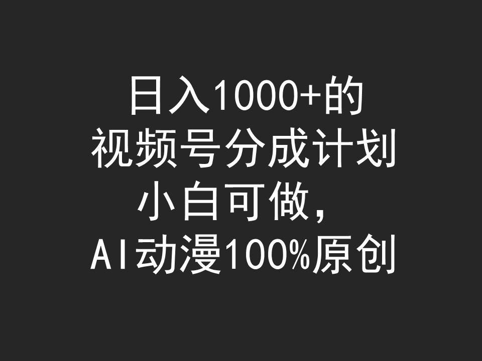 日入1000+的视频号分成计划，小白可做，AI动漫100%原创多客网创-网创项目资源站-副业项目-创业项目-搞钱项目多客网创