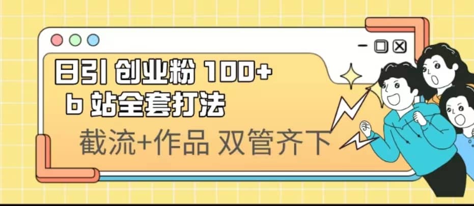 日引创业粉 100+ b 站全套打法【实操视频】多客网创-网创项目资源站-副业项目-创业项目-搞钱项目多客网创