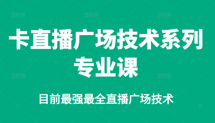 卡直播广场技术系列专业课，目前最强最全直播广场技术多客网创-网创项目资源站-副业项目-创业项目-搞钱项目多客网创