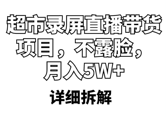 超市录屏直播带货项目，不露脸，月入5W+（详细拆解）多客网创-网创项目资源站-副业项目-创业项目-搞钱项目多客网创