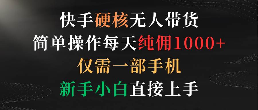 快手硬核无人带货，简单操作每天纯佣1000+,仅需一部手机，新手小白直接上手多客网创-网创项目资源站-副业项目-创业项目-搞钱项目多客网创