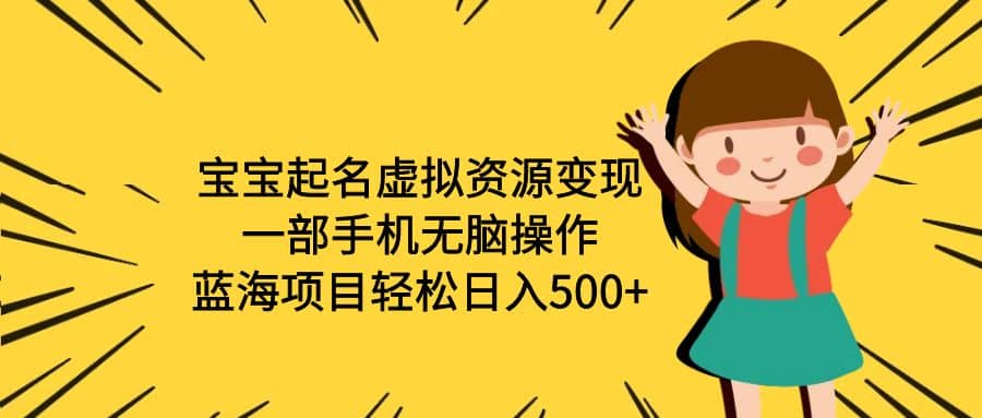 宝宝起名虚拟资源变现，一部手机无脑操作，蓝海项目轻松日入500+（附软件）多客网创-网创项目资源站-副业项目-创业项目-搞钱项目多客网创