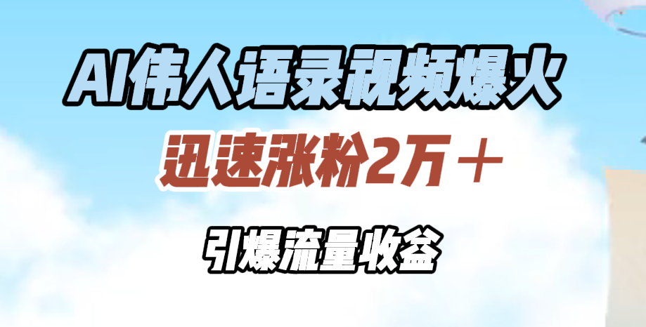 AI伟人语录视频爆火，迅速涨粉2万＋，引爆流量收益多客网创-网创项目资源站-副业项目-创业项目-搞钱项目多客网创
