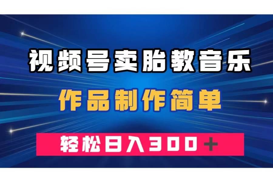视频号卖胎教音乐，作品制作简单，一单49，轻松日入300＋多客网创-网创项目资源站-副业项目-创业项目-搞钱项目多客网创