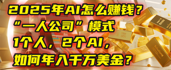 AI怎么赚钱?揭秘2025年“一人公司”模式:1个人,2个AI,如何年入千万美金?多客网创-网创项目资源站-副业项目-创业项目-搞钱项目多客网创